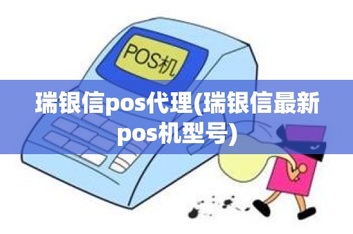 瑞银信pos代理(瑞银信最新pos机型号) 瑞银信pos代理(瑞银信最新pos机型号)