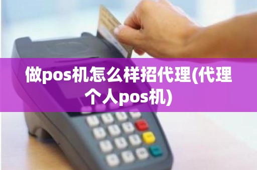 做pos机怎么样招代理(代理个人pos机)