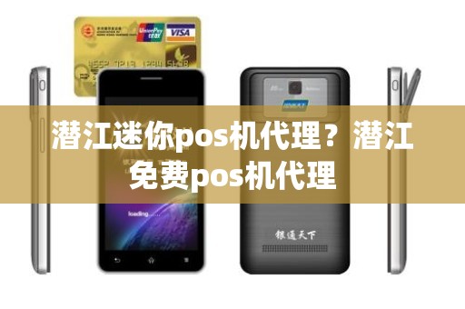 潜江迷你pos机代理？潜江免费pos机代理