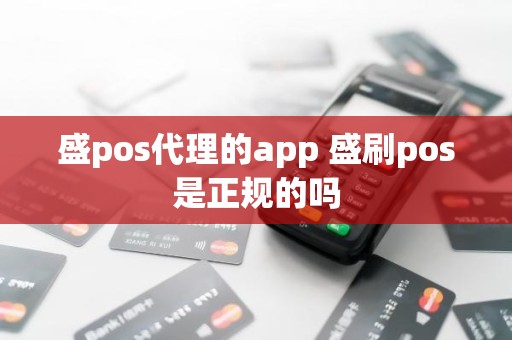 盛pos代理的app 盛刷pos是正规的吗