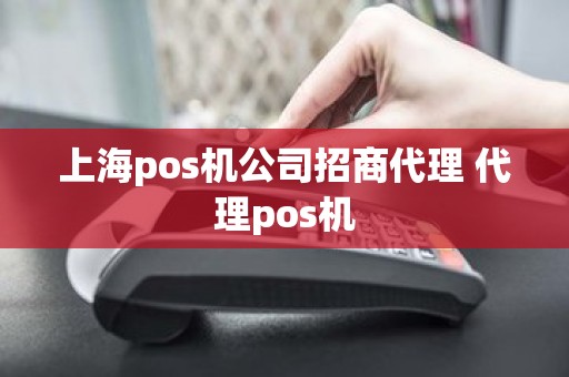 上海pos机公司招商代理 代理pos机