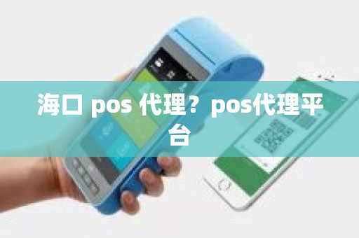 海口 pos 代理？pos代理平台