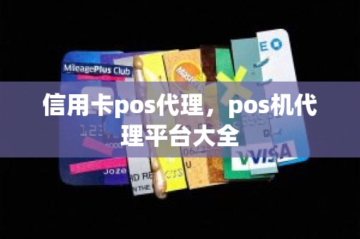 信用卡pos代理，pos机代理平台大全