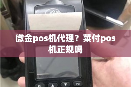 微金pos机代理？莱付pos机正规吗