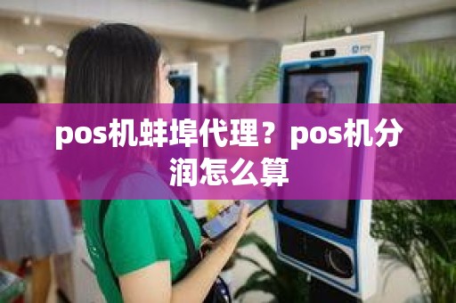 pos机蚌埠代理？pos机分润怎么算