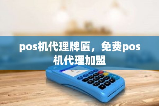 pos机代理牌匾,免费pos机代理加盟 pos机代理牌匾,免费pos机代理加盟