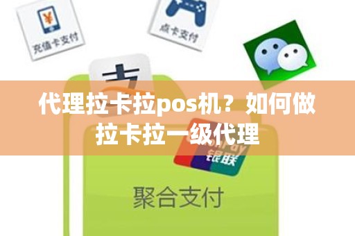 代理拉卡拉pos机？如何做拉卡拉一级代理