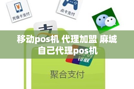 移动pos机 代理加盟 麻城自己代理pos机