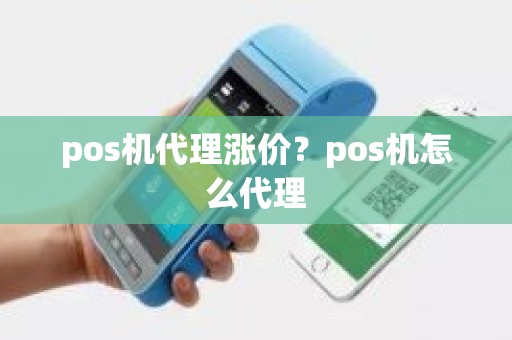 pos机代理涨价？pos机怎么代理