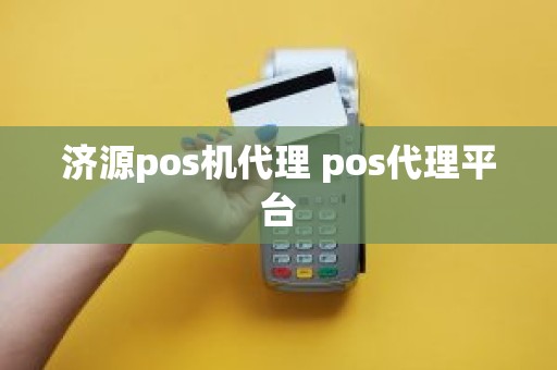 济源pos机代理 pos代理平台