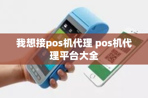 我想接pos机代理 pos机代理平台大全