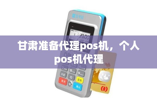 甘肃准备代理pos机，个人pos机代理