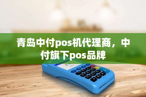 青岛中付pos机代理商，中付旗下pos品牌