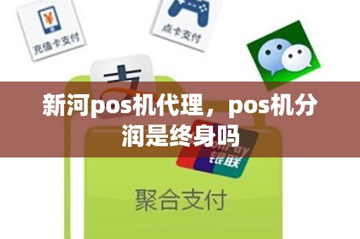 新河pos机代理，pos机分润是终身吗