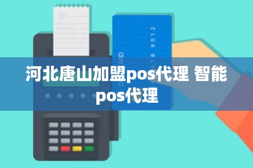 河北唐山加盟pos代理 智能pos代理 河北唐山加盟pos代理 智能pos代理