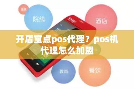 开店宝点pos代理？pos机代理怎么加盟