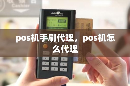 pos机手刷代理，pos机怎么代理