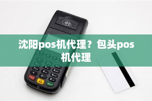 沈阳pos机代理？包头pos机代理