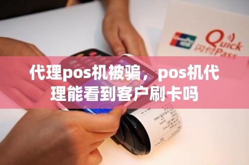 代理pos机被骗，pos机代理能看到客户刷卡吗