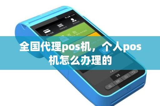全国代理pos机，个人pos机怎么办理的