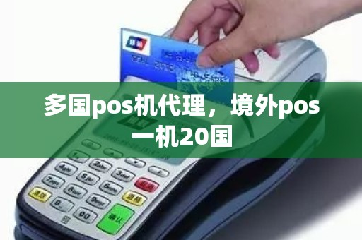 多国pos机代理，境外pos一机20国