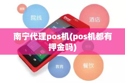 南宁代理pos机(pos机都有押金吗)