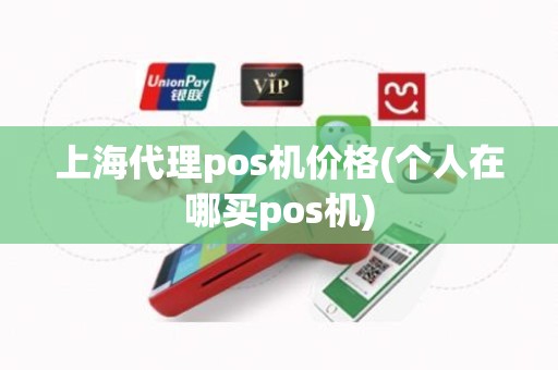 上海代理pos机价格(个人在哪买pos机)