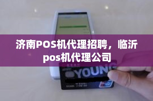 济南POS机代理招聘，临沂pos机代理公司