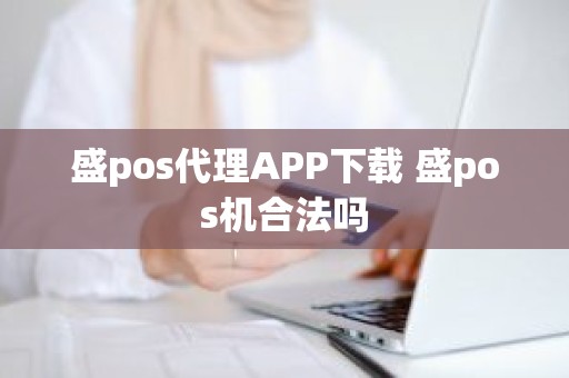 盛pos代理APP下载 盛pos机合法吗