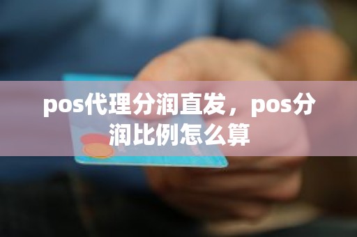 pos代理分润直发，pos分润比例怎么算