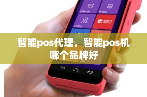 智能pos代理，智能pos机哪个品牌好