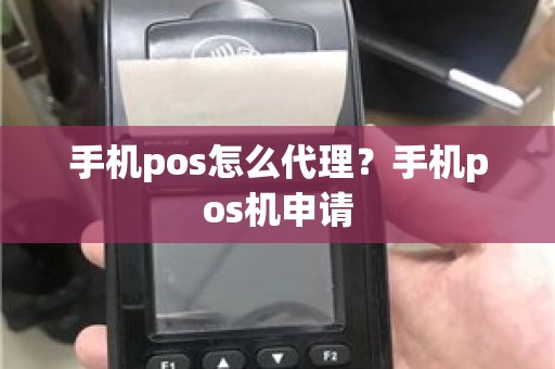 手机pos怎么代理？手机pos机申请