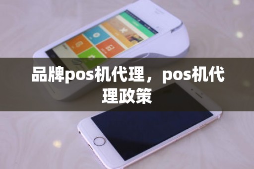 品牌pos机代理，pos机代理政策