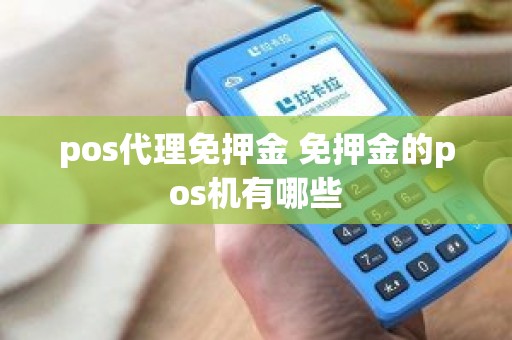 pos代理免押金 免押金的pos机有哪些