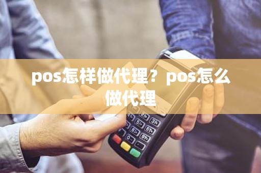 pos怎样做代理？pos怎么做代理