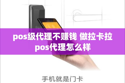 pos级代理不赚钱 做拉卡拉pos代理怎么样