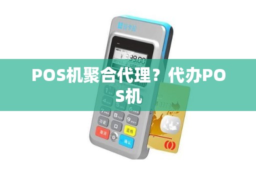 POS机聚合代理？代办POS机