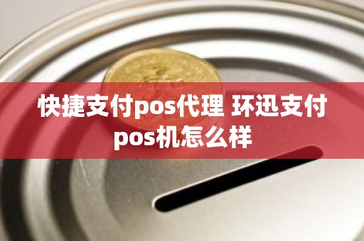 快捷支付pos代理 环迅支付pos机怎么样