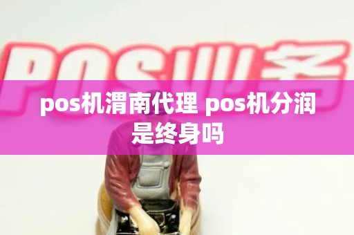 pos机渭南代理 pos机分润是终身吗 pos机渭南代理 pos机分润是终身吗