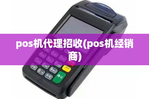 pos机代理招收(pos机经销商)