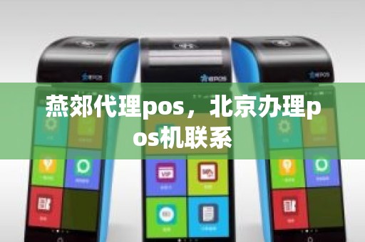 燕郊代理pos，北京办理pos机联系