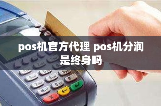 pos机官方代理 pos机分润是终身吗