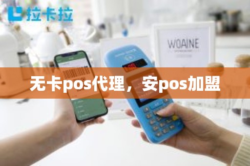 无卡pos代理，安pos加盟