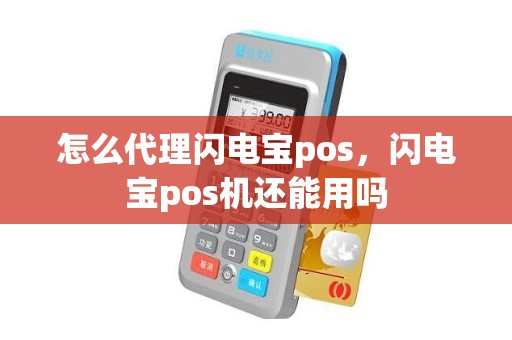 怎么代理闪电宝pos，闪电宝pos机还能用吗