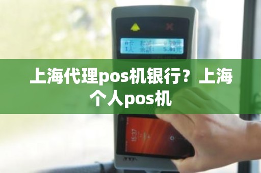 上海代理pos机银行？上海个人pos机