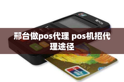 邢台做pos代理 pos机招代理途径