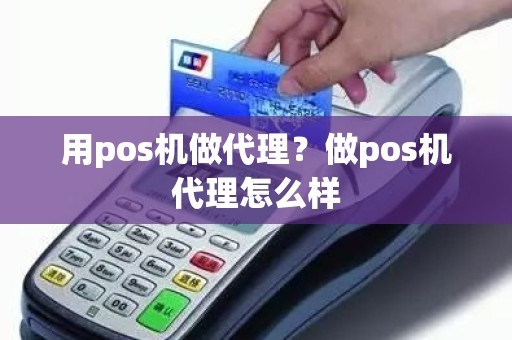 用pos机做代理？做pos机代理怎么样