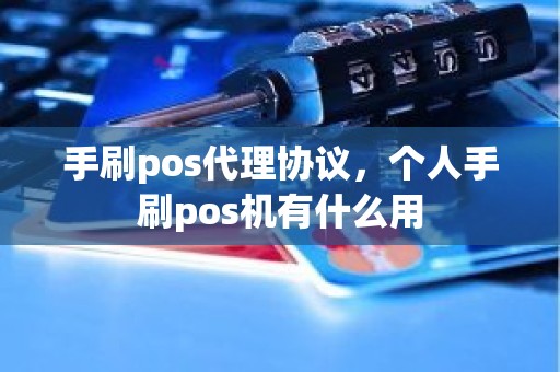 手刷pos代理协议，个人手刷pos机有什么用