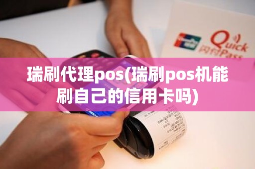 瑞刷代理pos(瑞刷pos机能刷自己的信用卡吗)