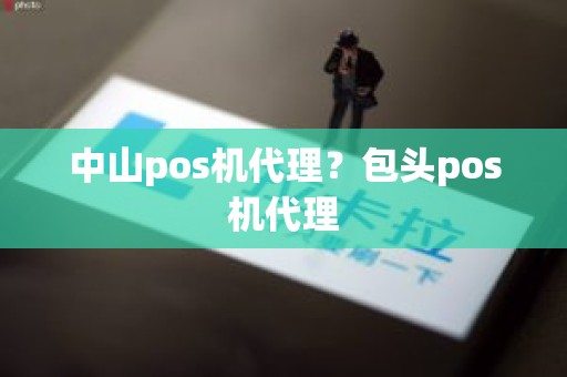 中山pos机代理？包头pos机代理